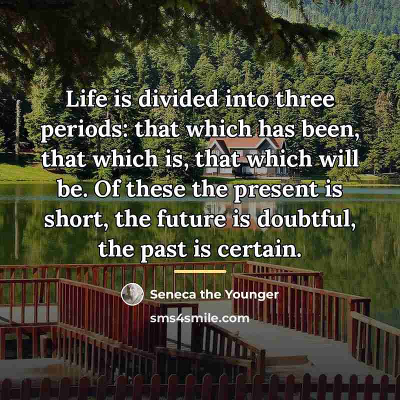 “Life is divided into three periods: that which has been,…” quote by Seneca the Younger