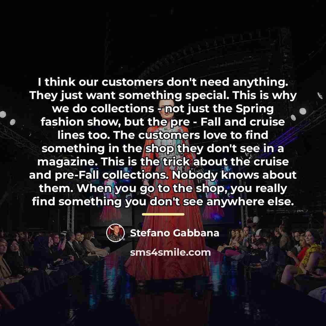 “I think our customers don't need anything. They just want…” quote by Stefano Gabbana