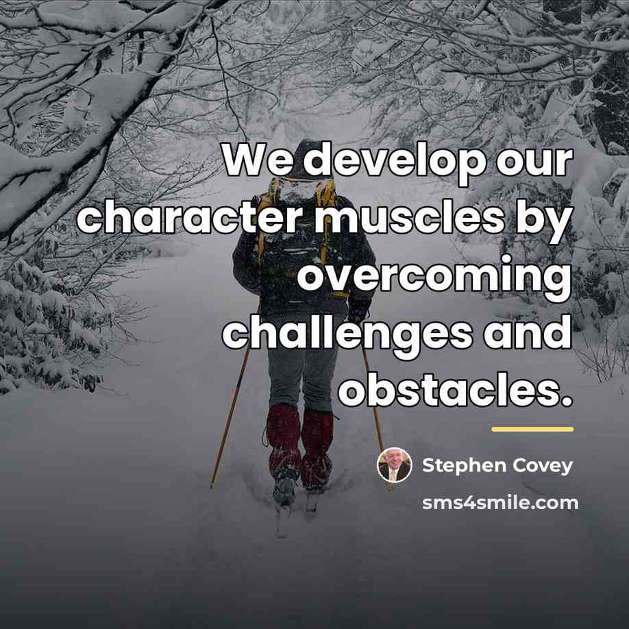 “We develop our character muscles by overcoming challenges and obstacles.…” quote by Stephen Covey