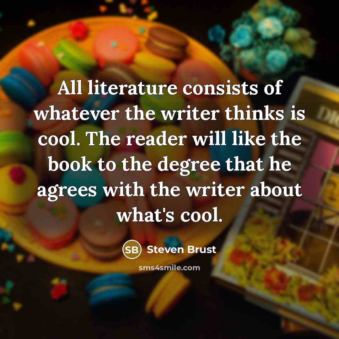 “All literature consists of whatever the writer thinks is cool.…” quote by Steven Brust