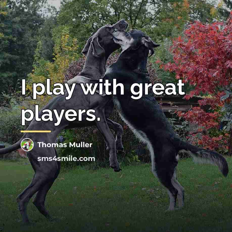 “I play with great players.…” quote by Thomas Muller