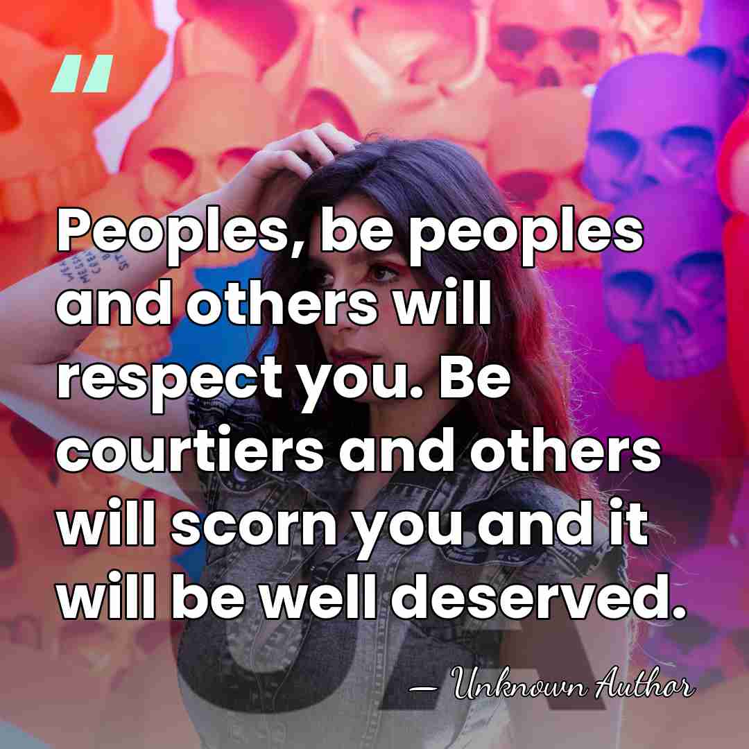 Peoples, be peoples and others will respect you. Be courtiers and others&hellip; - Louis-Joseph Papineau