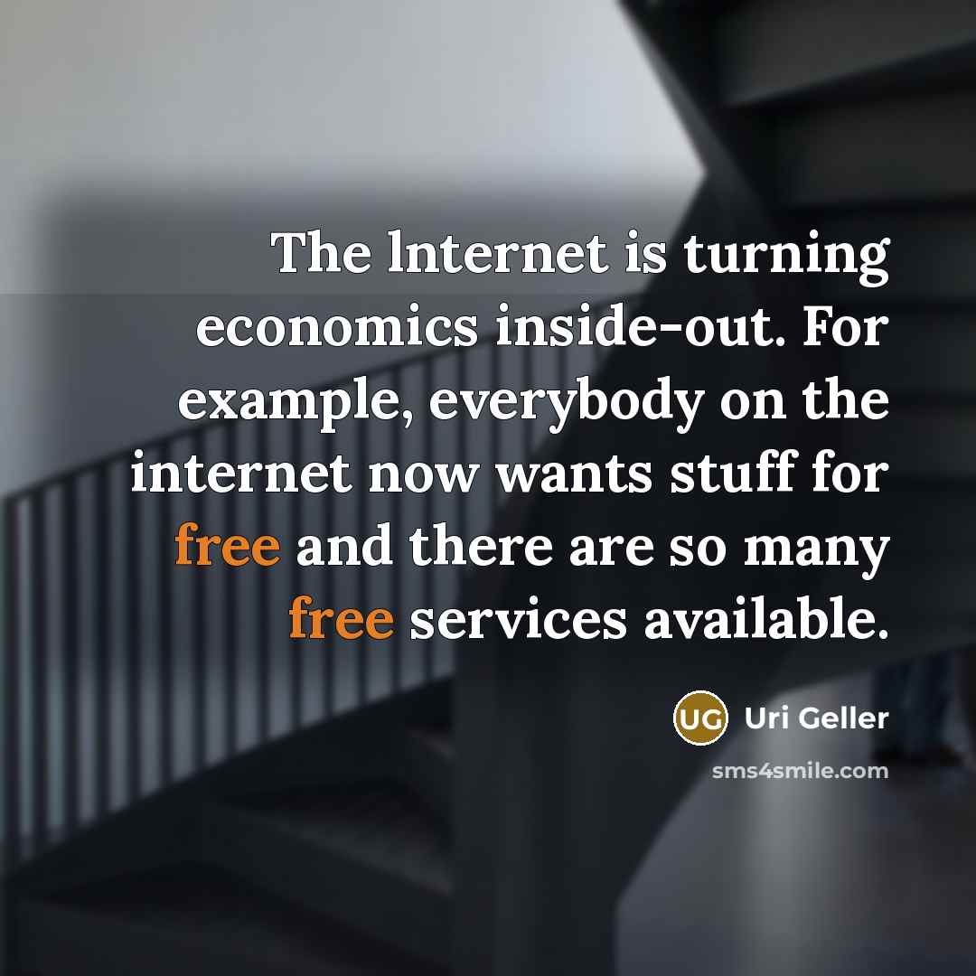 “The lnternet is turning economics inside-out. For example, everybody on…” quote by Uri Geller