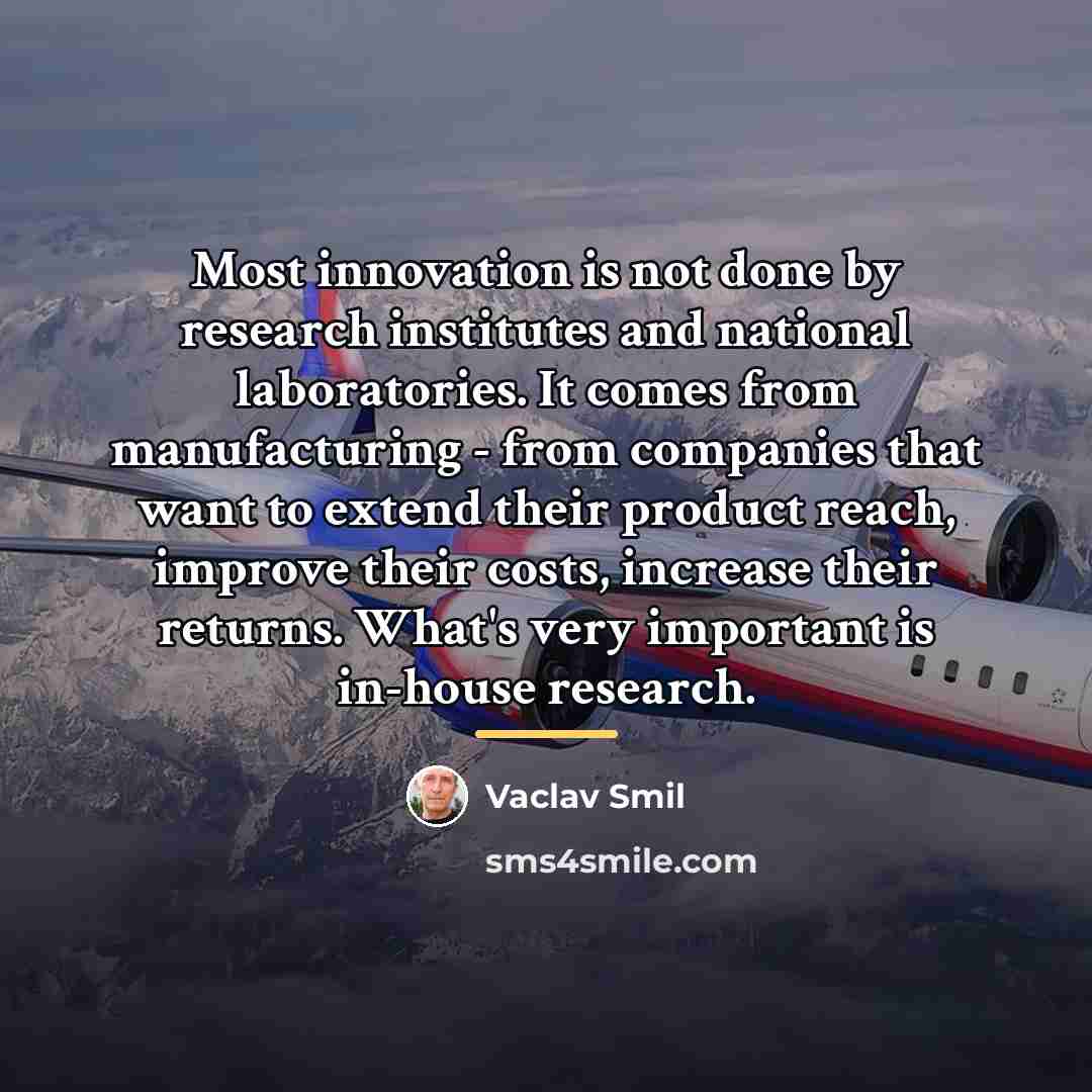“Most innovation is not done by research institutes and national…” quote by Vaclav Smil