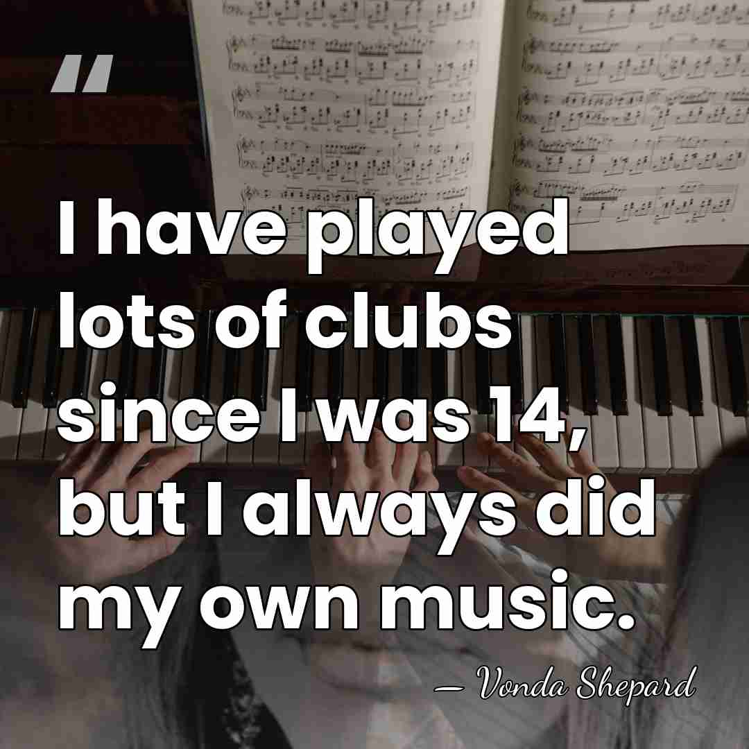 I have played lots of clubs since I was 14, but I&hellip; - Vonda Shepard