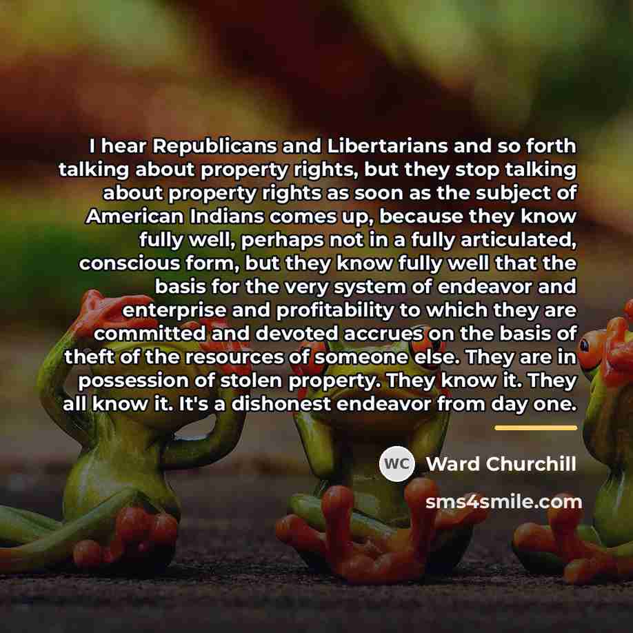 “I hear Republicans and Libertarians and so forth talking about…” quote by Ward Churchill