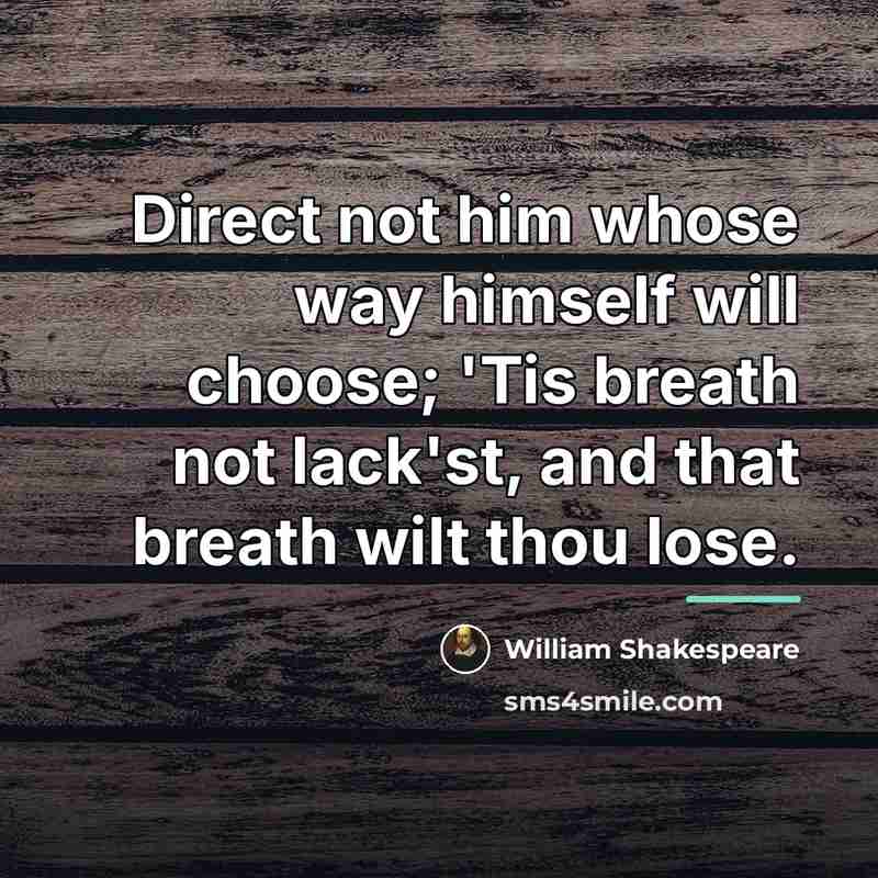 “Direct not him whose way himself will choose; 'Tis breath…” quote by William Shakespeare