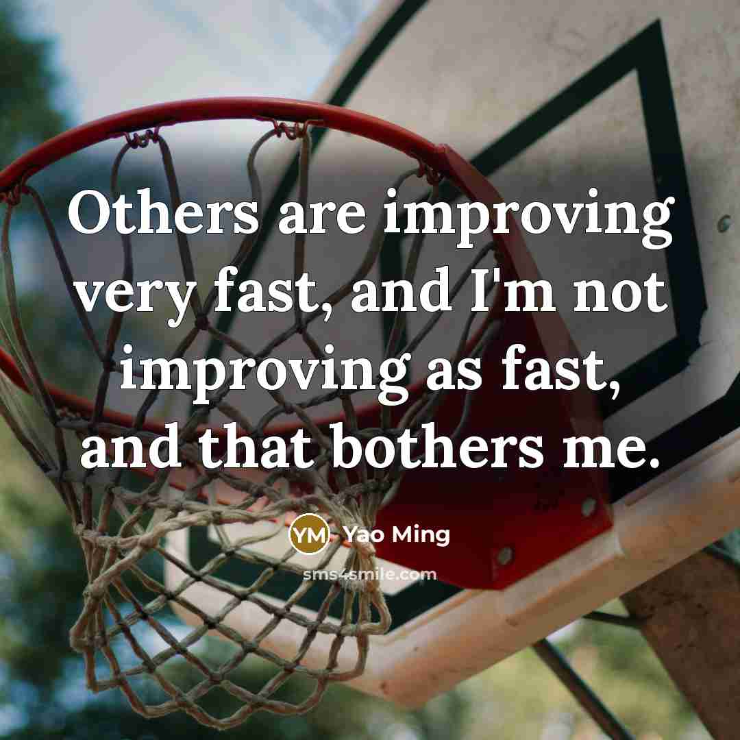 “Others are improving very fast, and I'm not improving as…” quote by Yao Ming