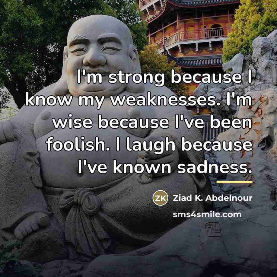 “I'm strong because I know my weaknesses. I'm wise because…” quote by Ziad K. Abdelnour
