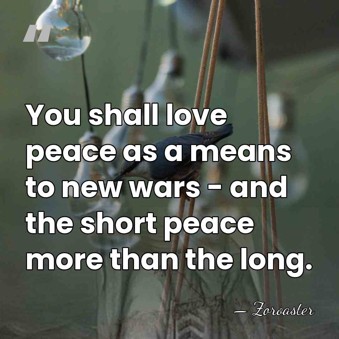 You shall love peace as a means to new wars - and&hellip; - Zoroaster