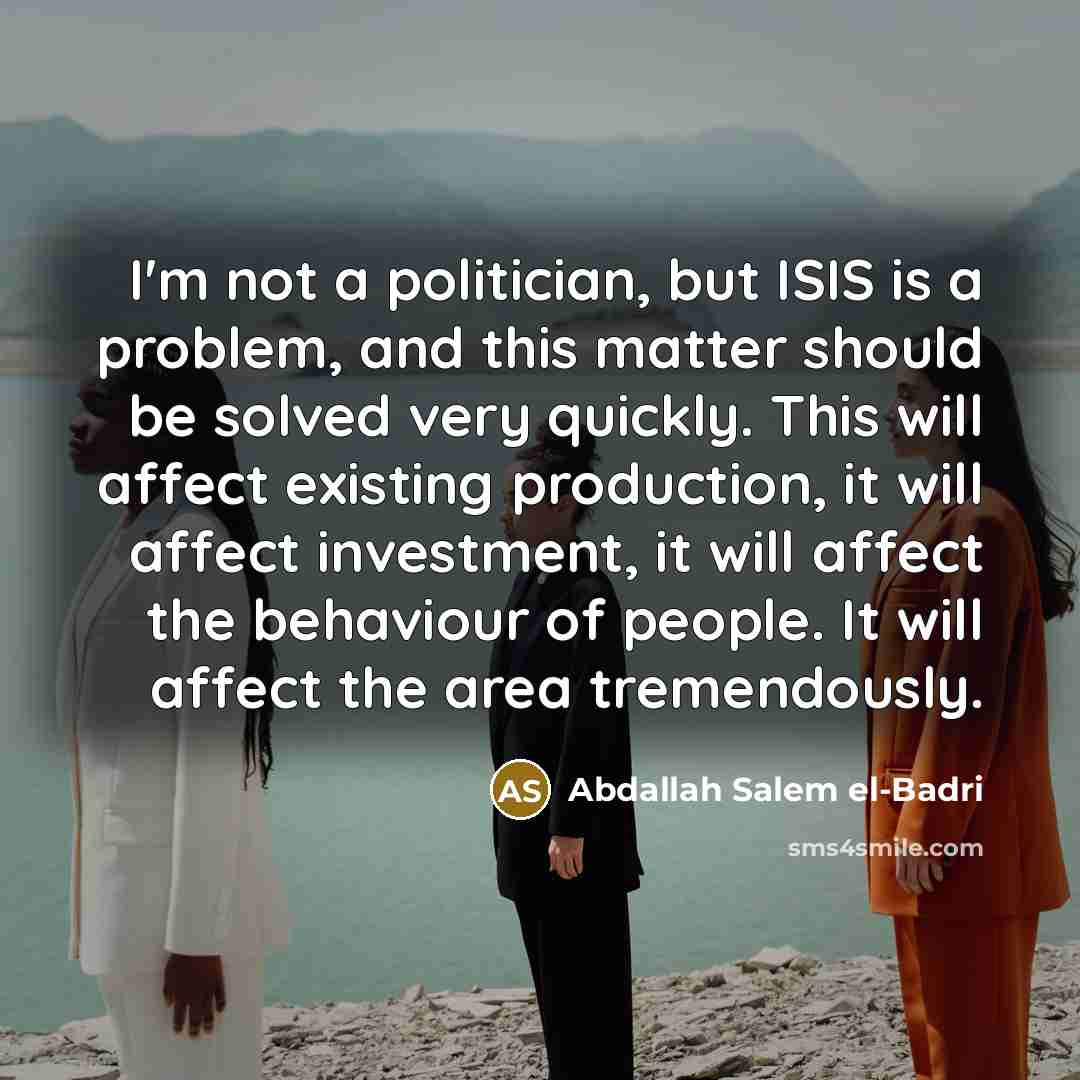 “I'm not a politician, but ISIS is a problem, and…” quote by Abdallah Salem el-Badri
