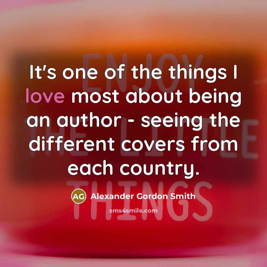 “It's one of the things I love most about being…” quote by Alexander Gordon Smith