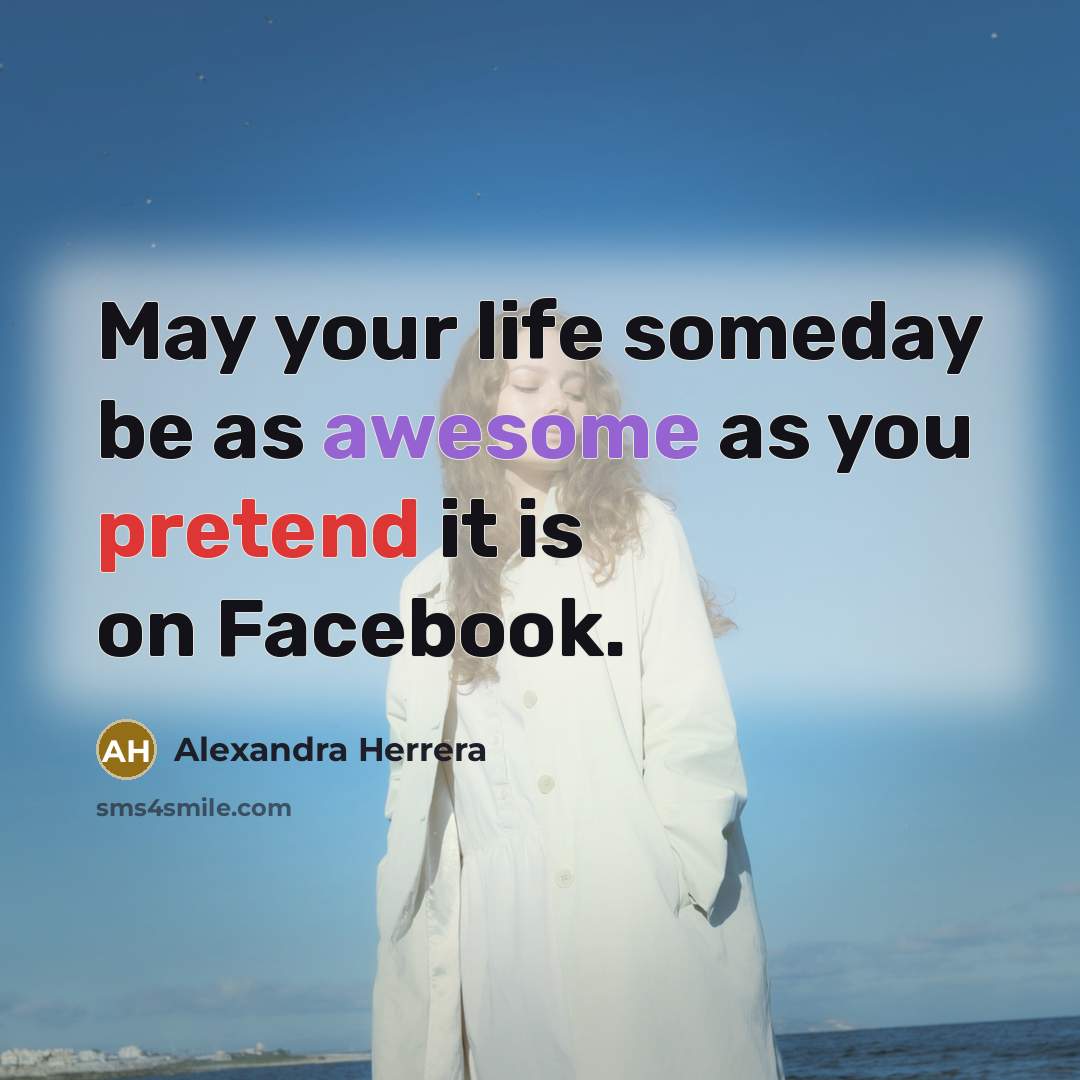 “May your life someday be as awesome as you pretend…” quote by Alexandra Herrera
