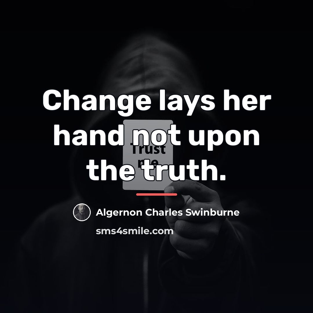 “Change lays her hand not upon the truth.…” quote by Algernon Charles Swinburne