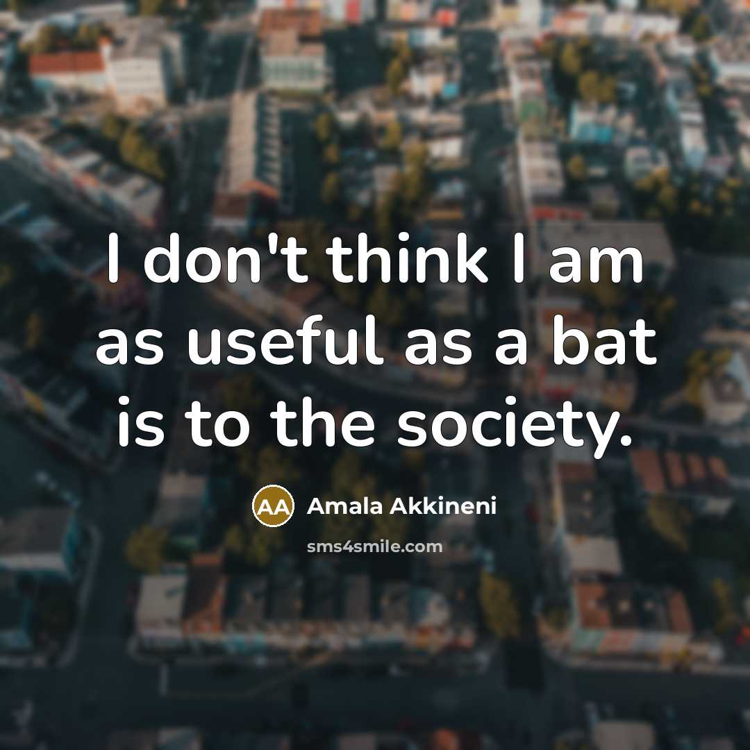 “I don't think I am as useful as a bat…” quote by Amala Akkineni
