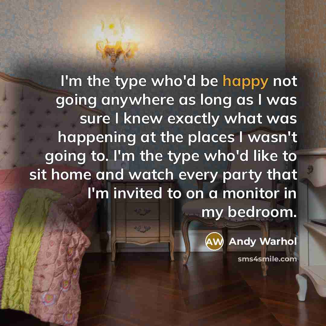 “I'm the type who'd be happy not going anywhere as…” quote by Andy Warhol