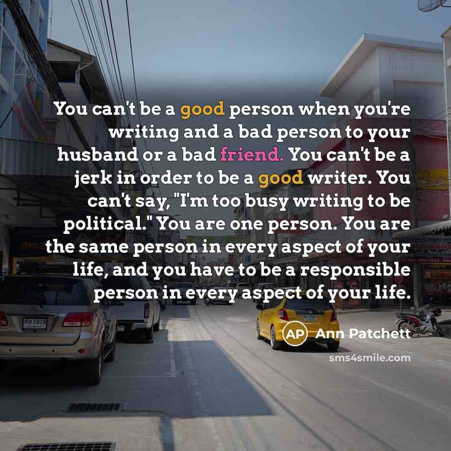 “You can't be a good person when you're writing and…” quote by Ann Patchett