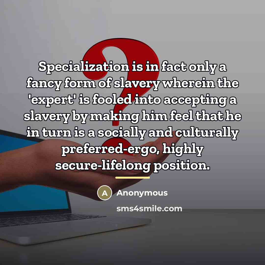 “Specialization is in fact only a fancy form of slavery…” quote by Anonymous