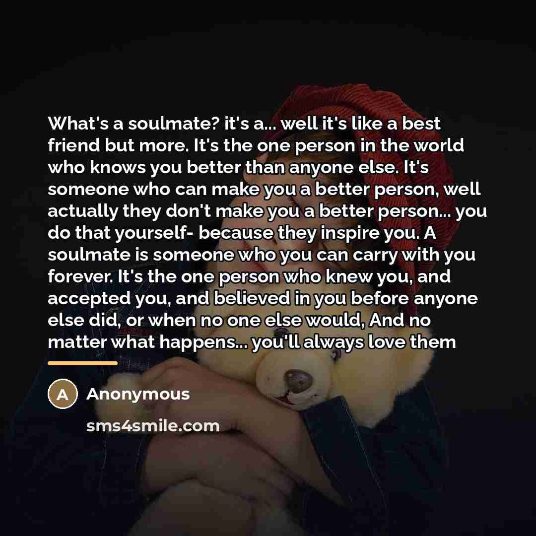 “What's a soulmate? it's a... well it's like a best…” quote by Anonymous