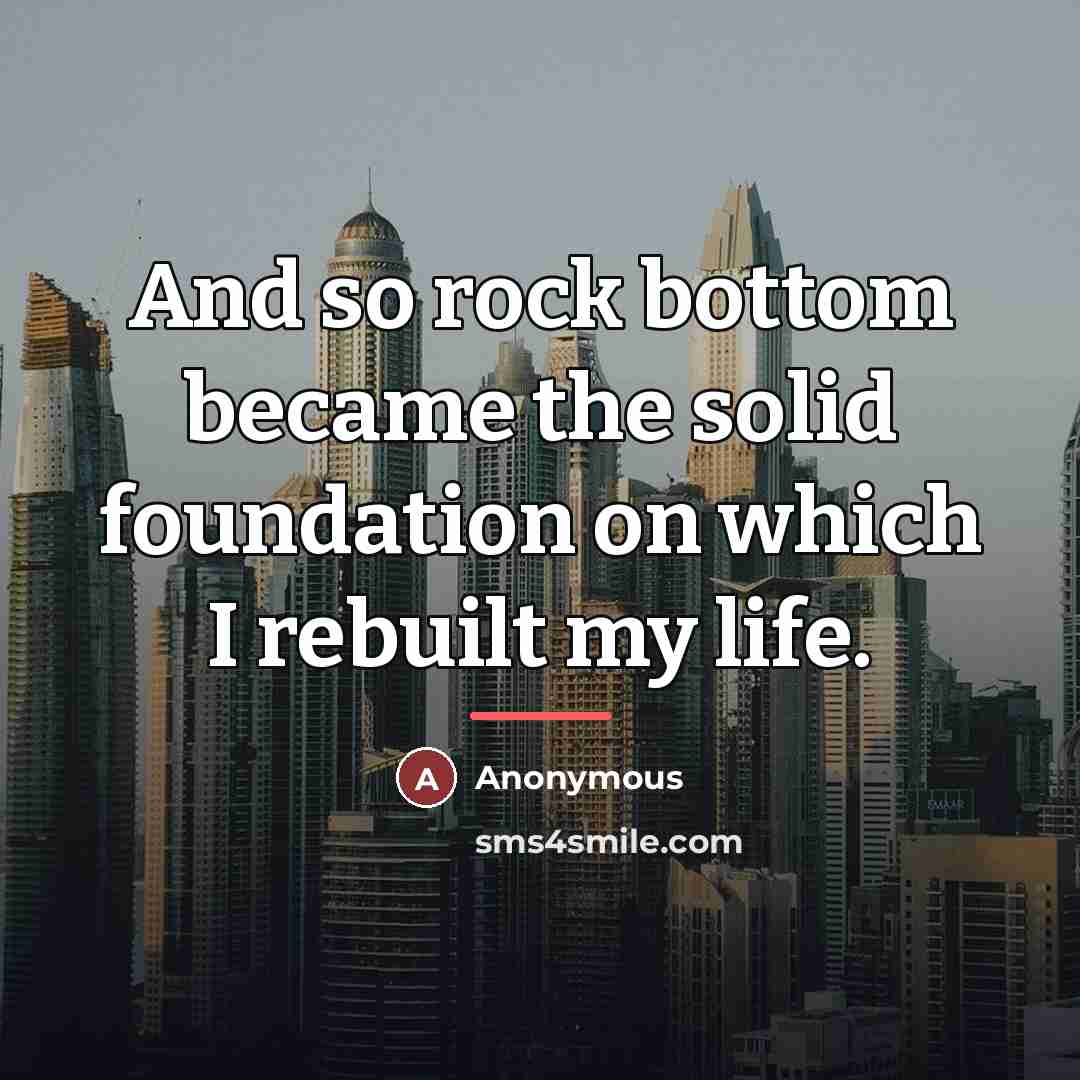 “And so rock bottom became the solid foundation on which…” quote by Anonymous