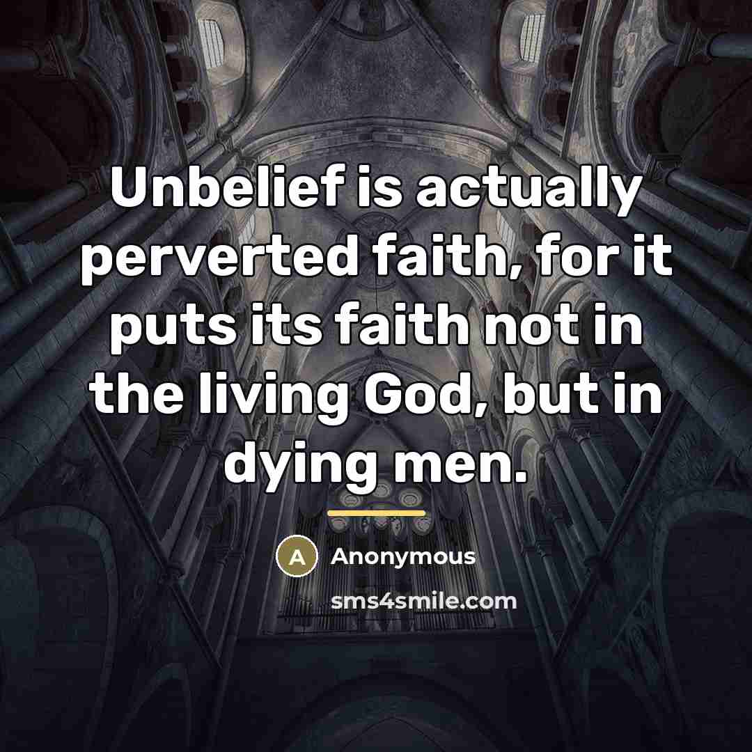 “Unbelief is actually perverted faith, for it puts its faith…” quote by Anonymous