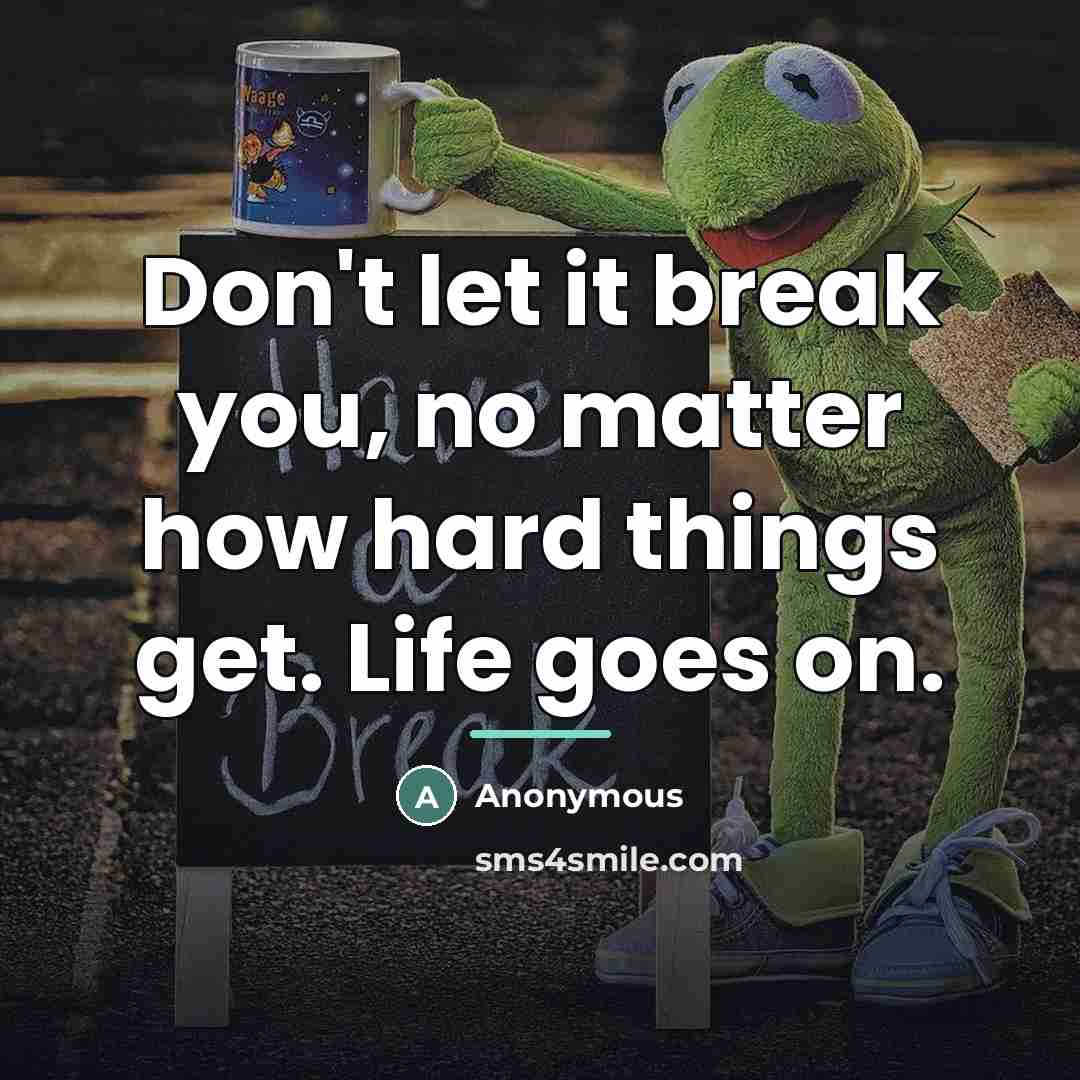 “Don't let it break you, no matter how hard things…” quote by Anonymous