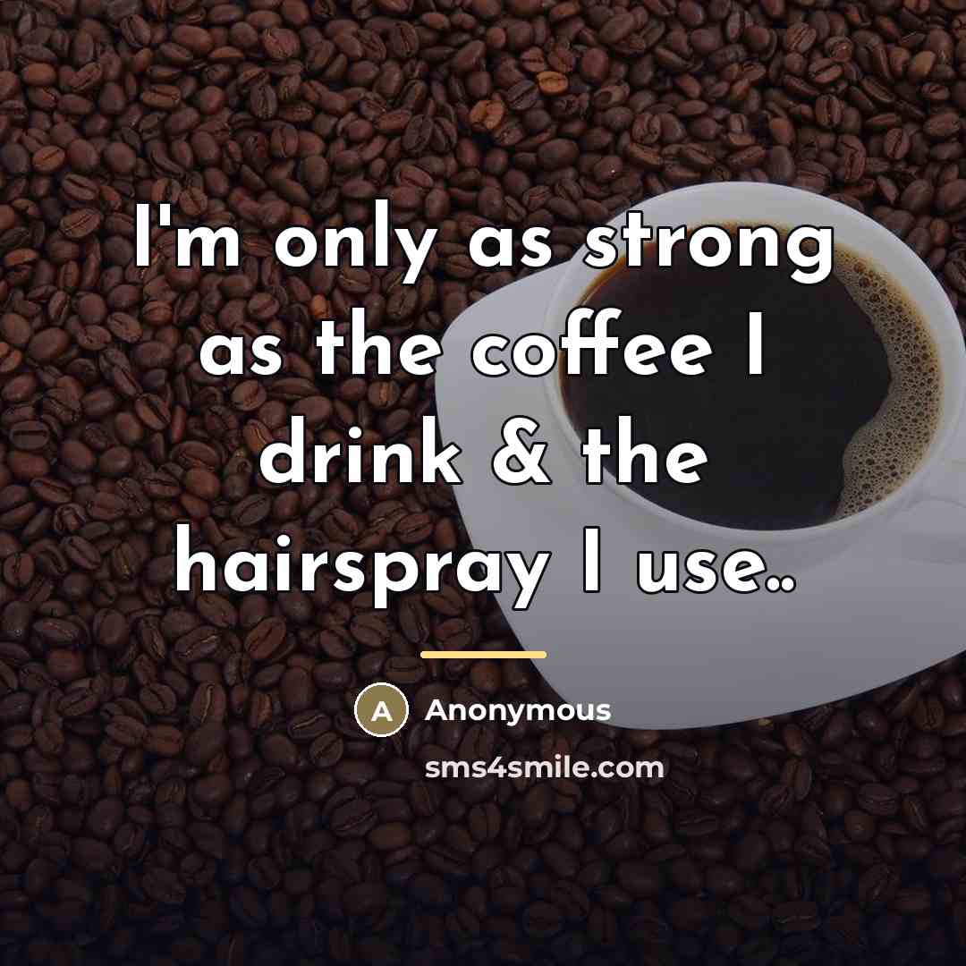 “I'm only as strong as the coffee I drink &…” quote by Anonymous