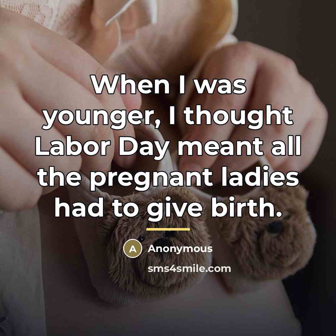 “When I was younger, I thought Labor Day meant all…” quote by Anonymous