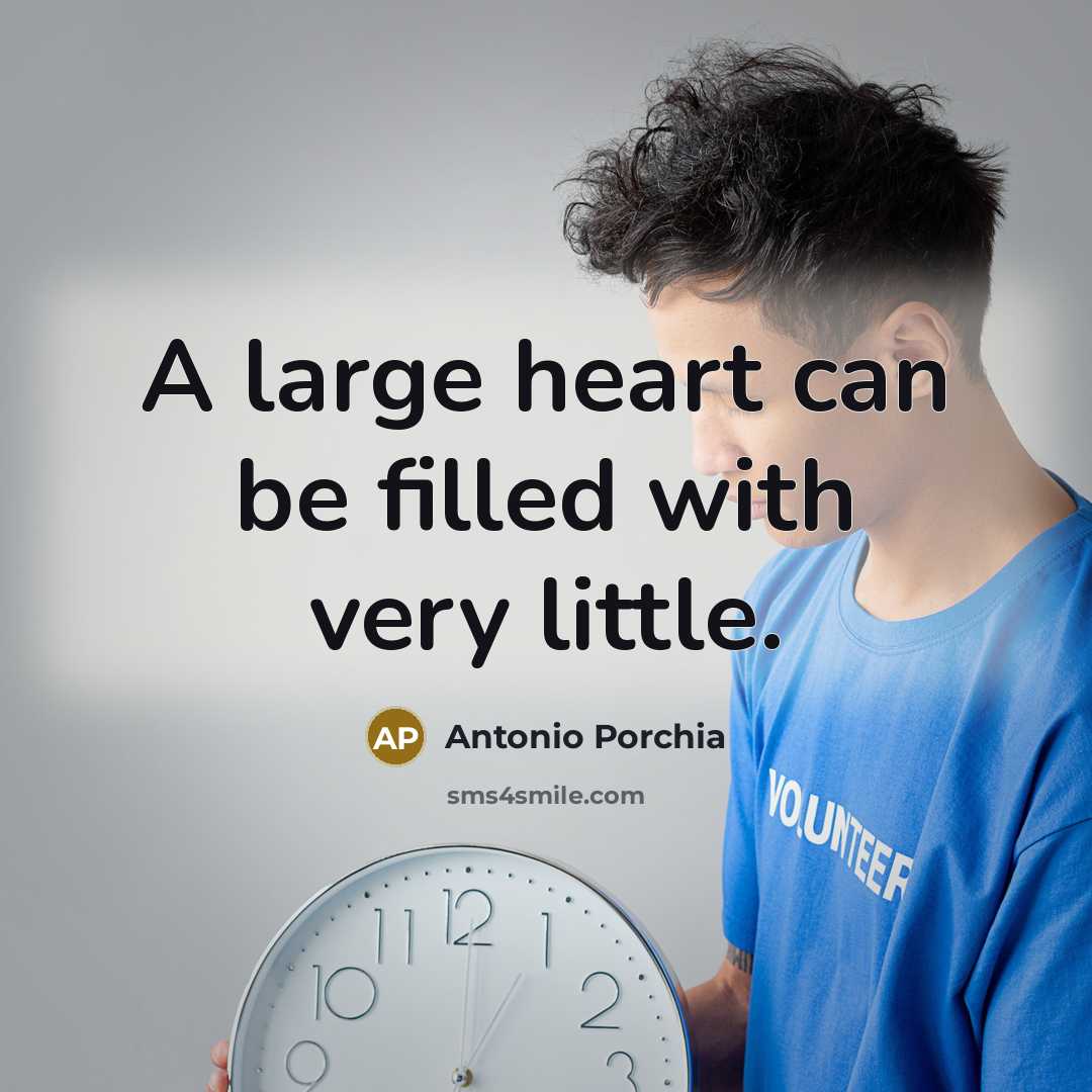 “A large heart can be filled with very little.…” quote by Antonio Porchia