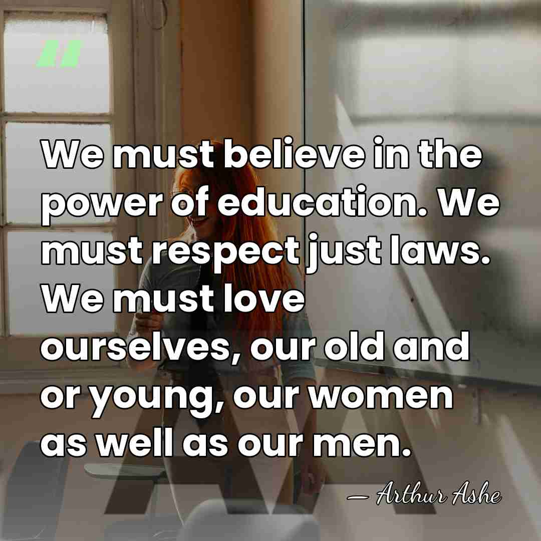 We must believe in the power of education. We must respect just&hellip; - Arthur Ashe