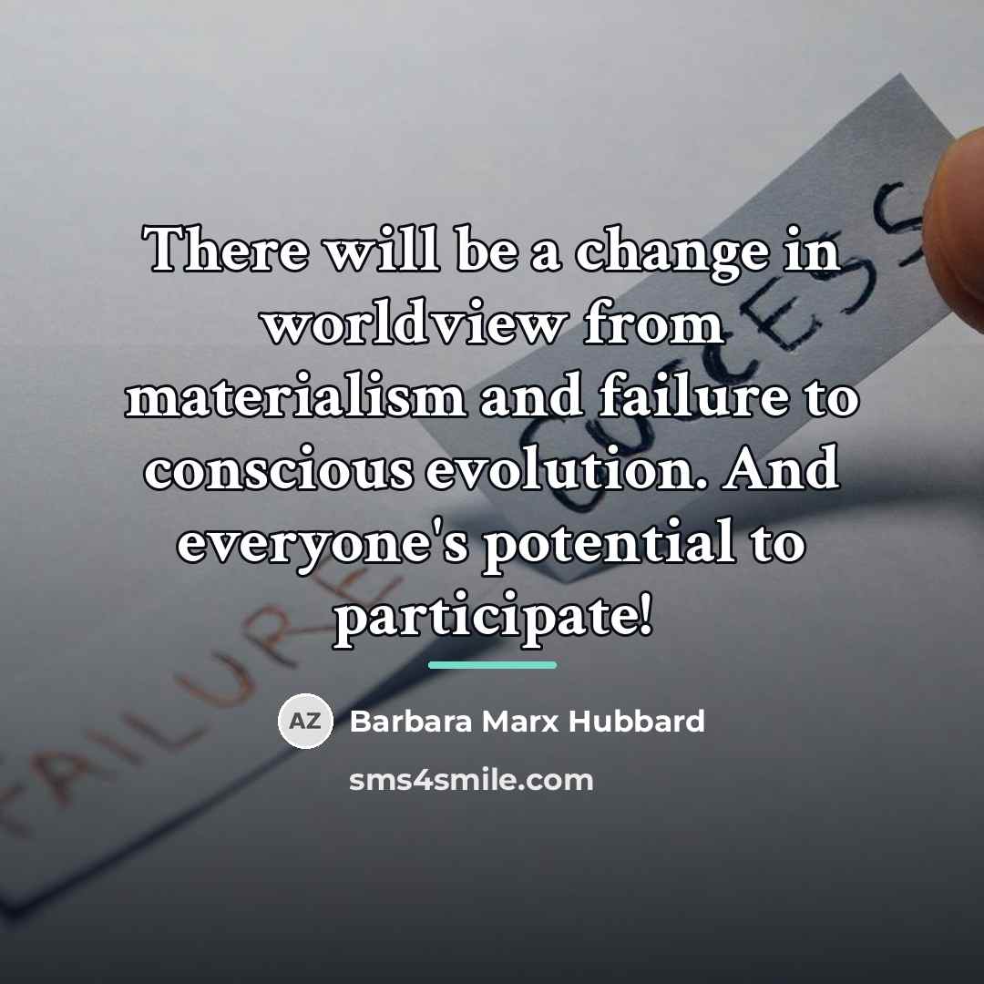“There will be a change in worldview from materialism and…” quote by Barbara Marx Hubbard
