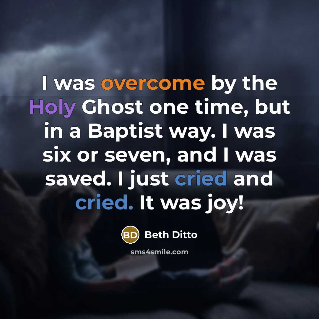 “I was overcome by the Holy Ghost one time, but in a Baptist way. I was six or seven, and I was saved. I just cried and cried. It was joy!” quote by Beth Ditto