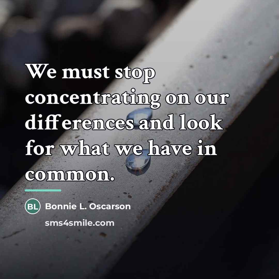 “We must stop concentrating on our differences and look for…” quote by Bonnie L. Oscarson