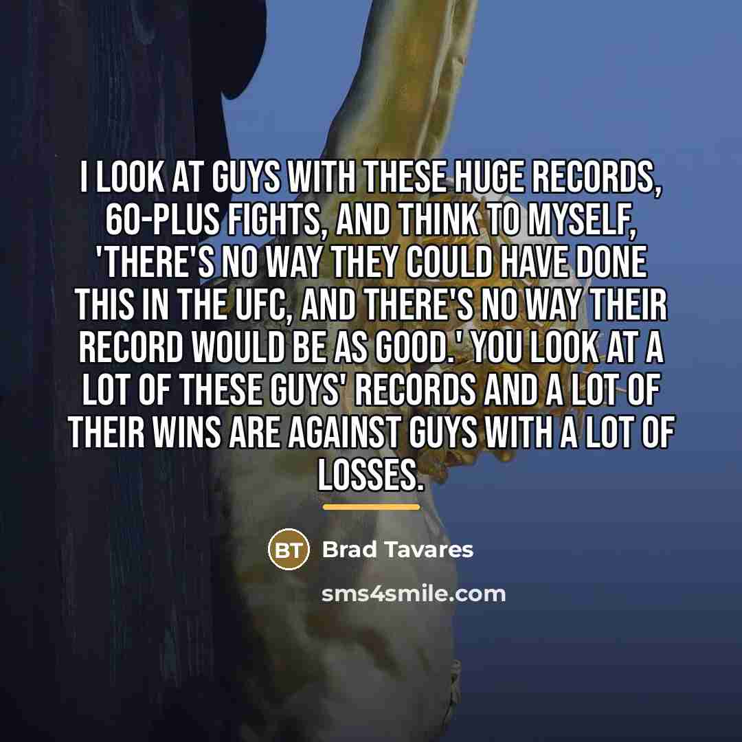 “I look at guys with these huge records, 60-plus fights,…” quote by Brad Tavares
