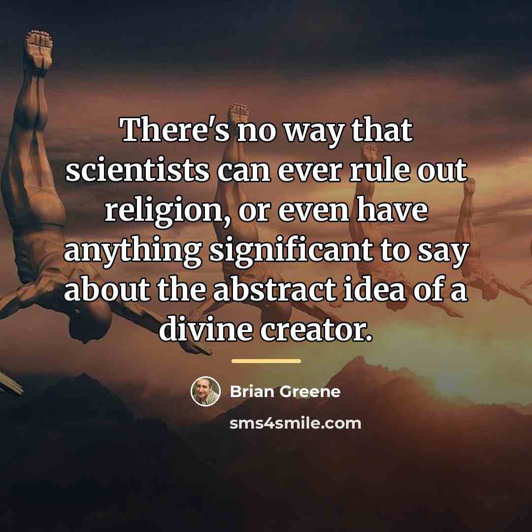 “There's no way that scientists can ever rule out religion,…” quote by Brian Greene