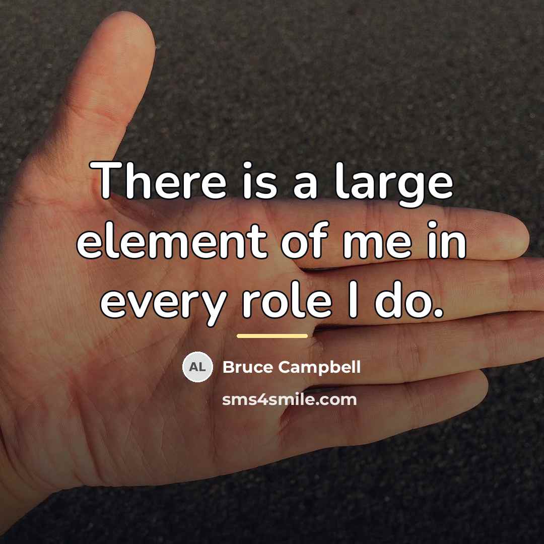 “There is a large element of me in every role…” quote by Bruce Campbell
