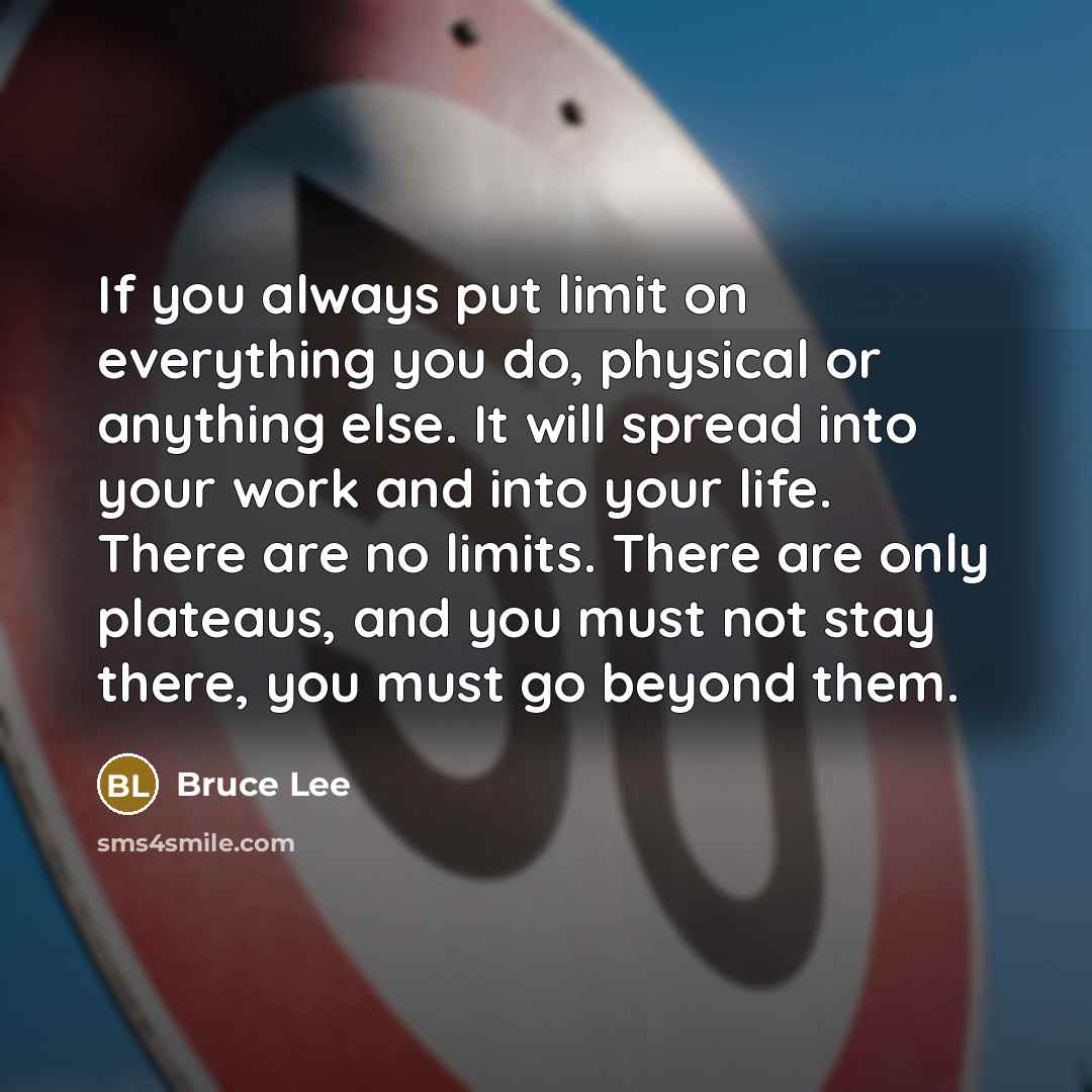 “If you always put limit on everything you do, physical…” quote by Bruce Lee