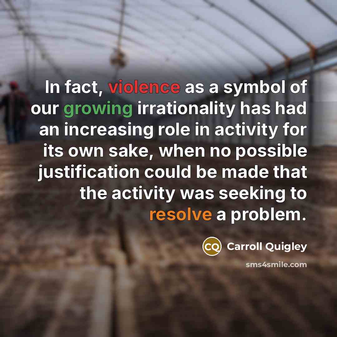 “In fact, violence as a symbol of our growing irrationality…” quote by Carroll Quigley