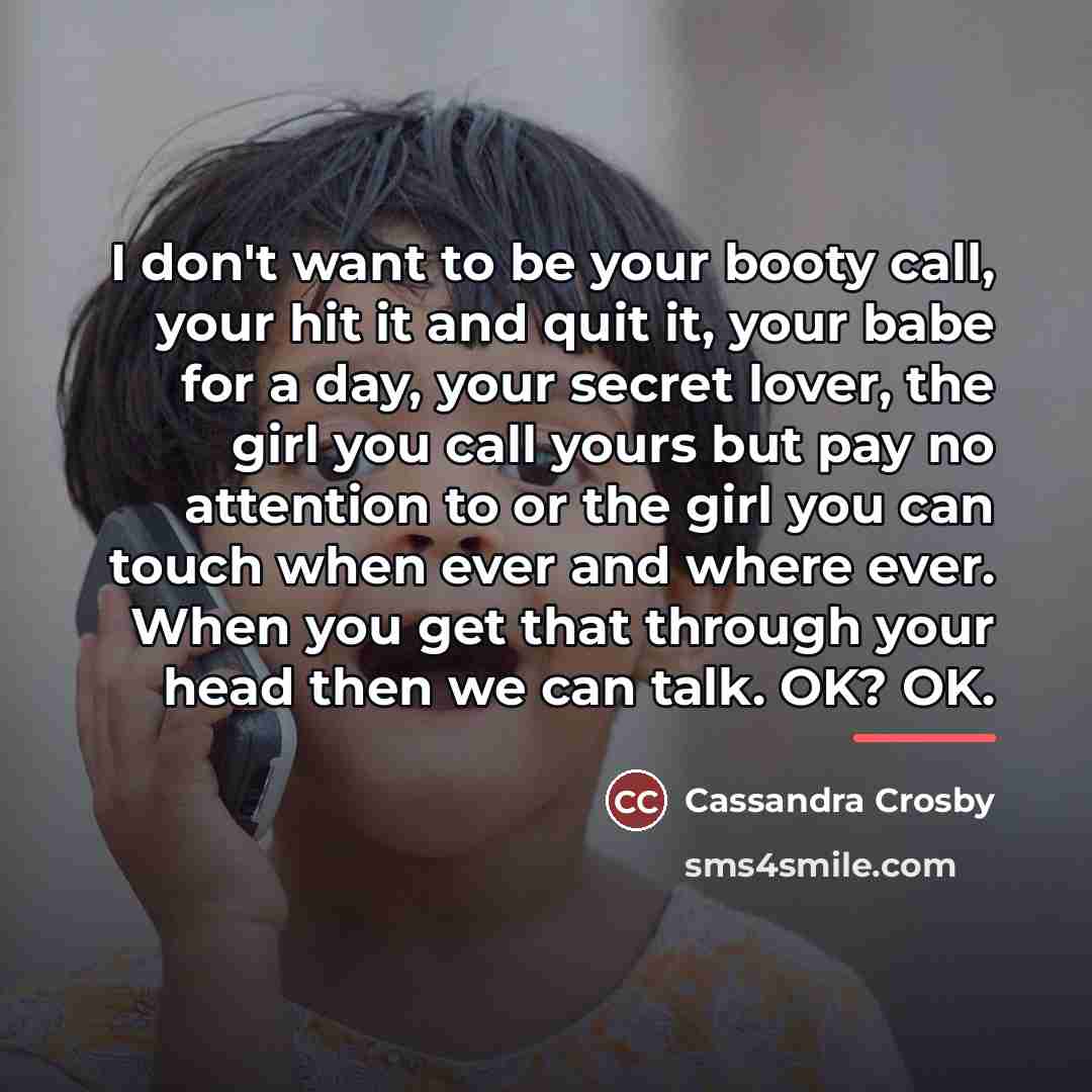 “I don't want to be your booty call, your hit…” quote by Cassandra Crosby