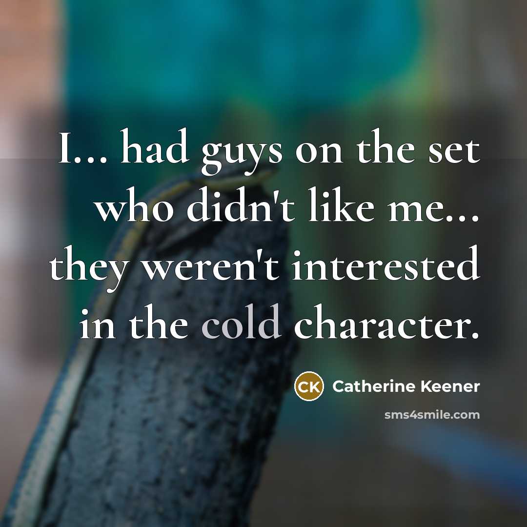 “I... had guys on the set who didn't like me...…” quote by Catherine Keener