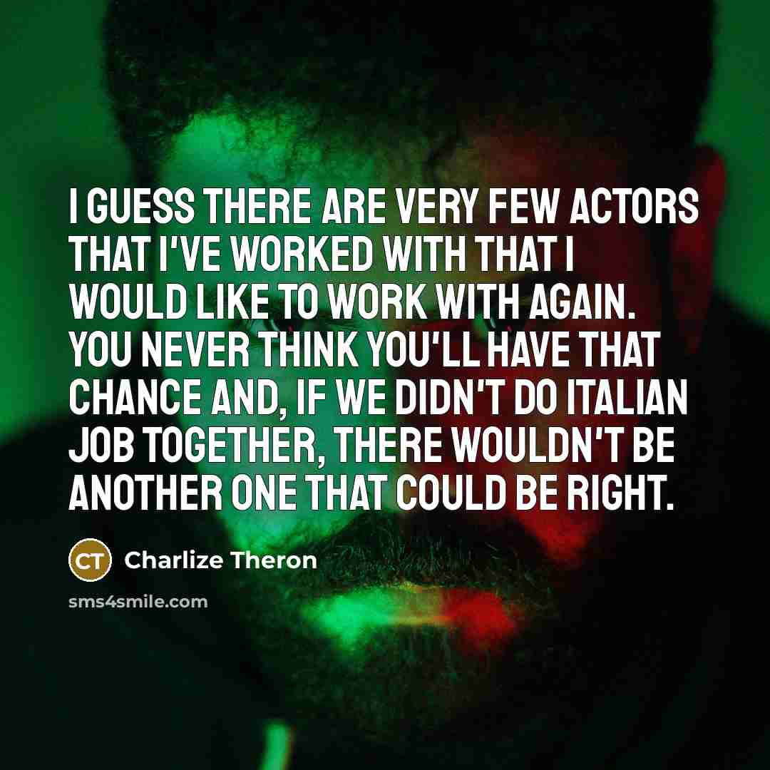 “I guess there are very few actors that I've worked…” quote by Charlize Theron