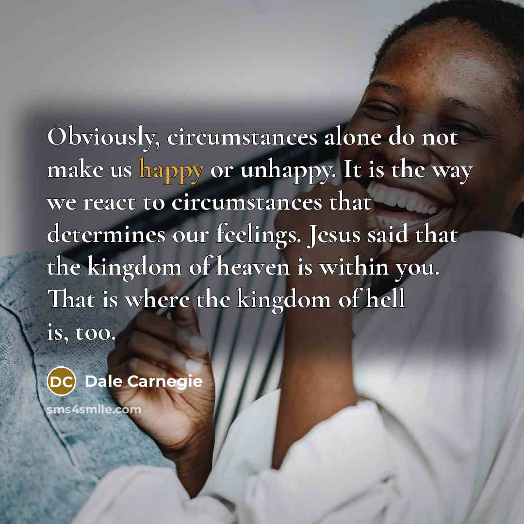 “Obviously, circumstances alone do not make us happy or unhappy.…” quote by Dale Carnegie