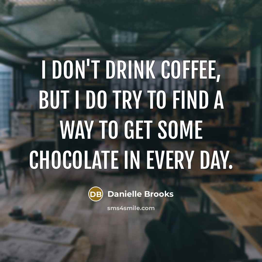 “I don't drink coffee, but I do try to find…” quote by Danielle Brooks