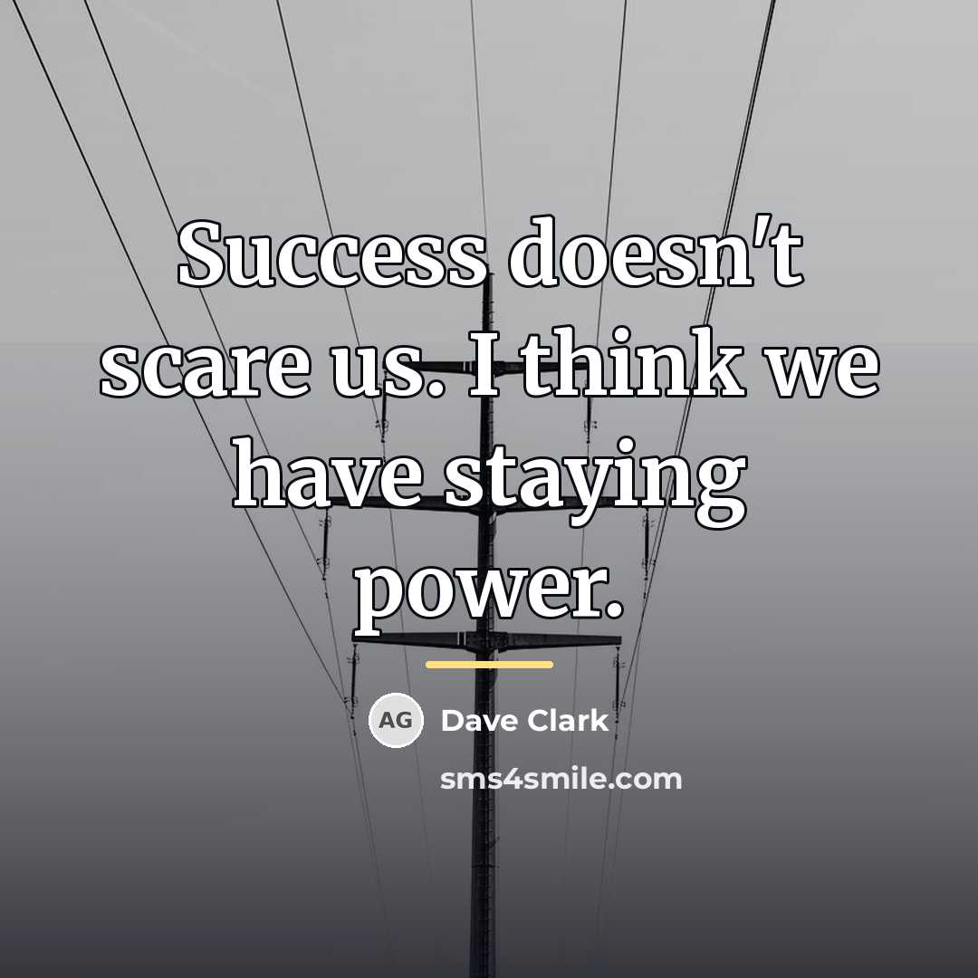 “Success doesn't scare us. I think we have staying power.…” quote by Dave Clark