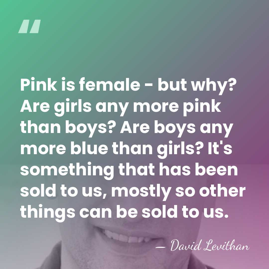 Pink is female - but why? Are girls any more pink than&hellip; - David Levithan
