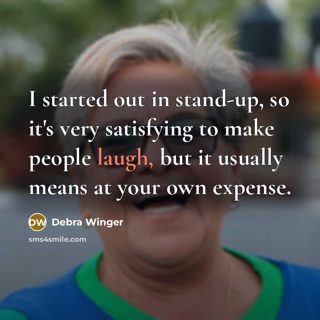 “I started out in stand-up, so it's very satisfying to…” quote by Debra Winger