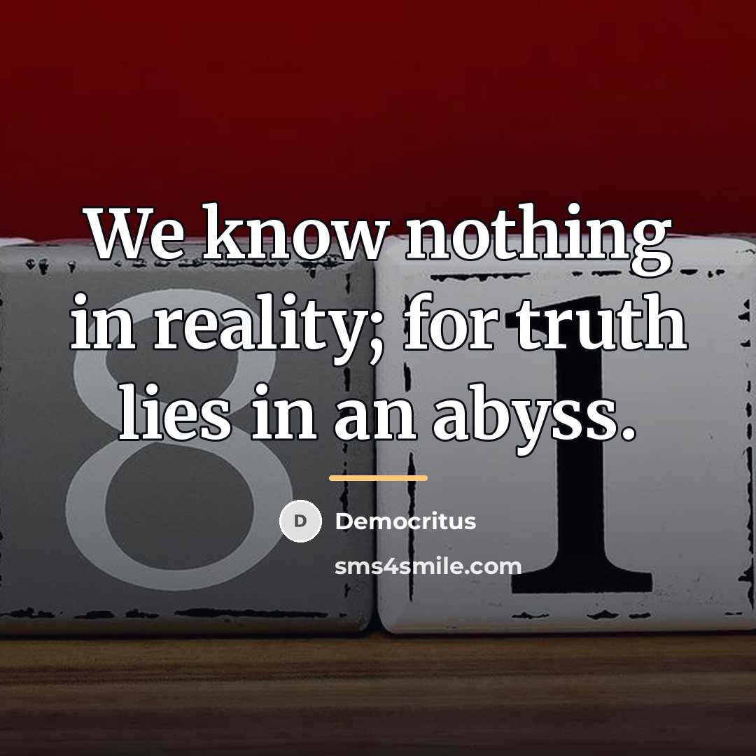 “We know nothing in reality; for truth lies in an…” quote by Democritus