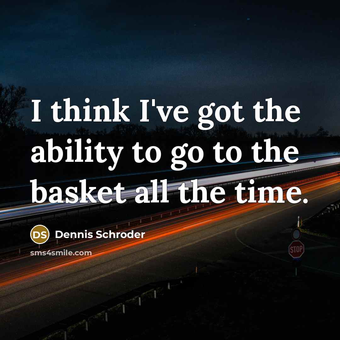 “I think I've got the ability to go to the…” quote by Dennis Schroder