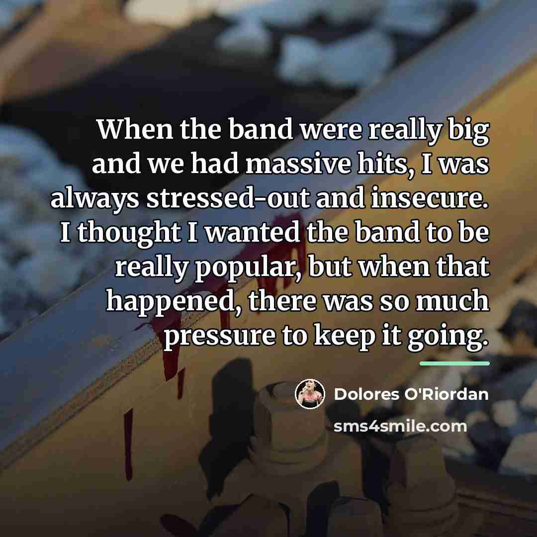 “When the band were really big and we had massive…” quote by Dolores O'Riordan