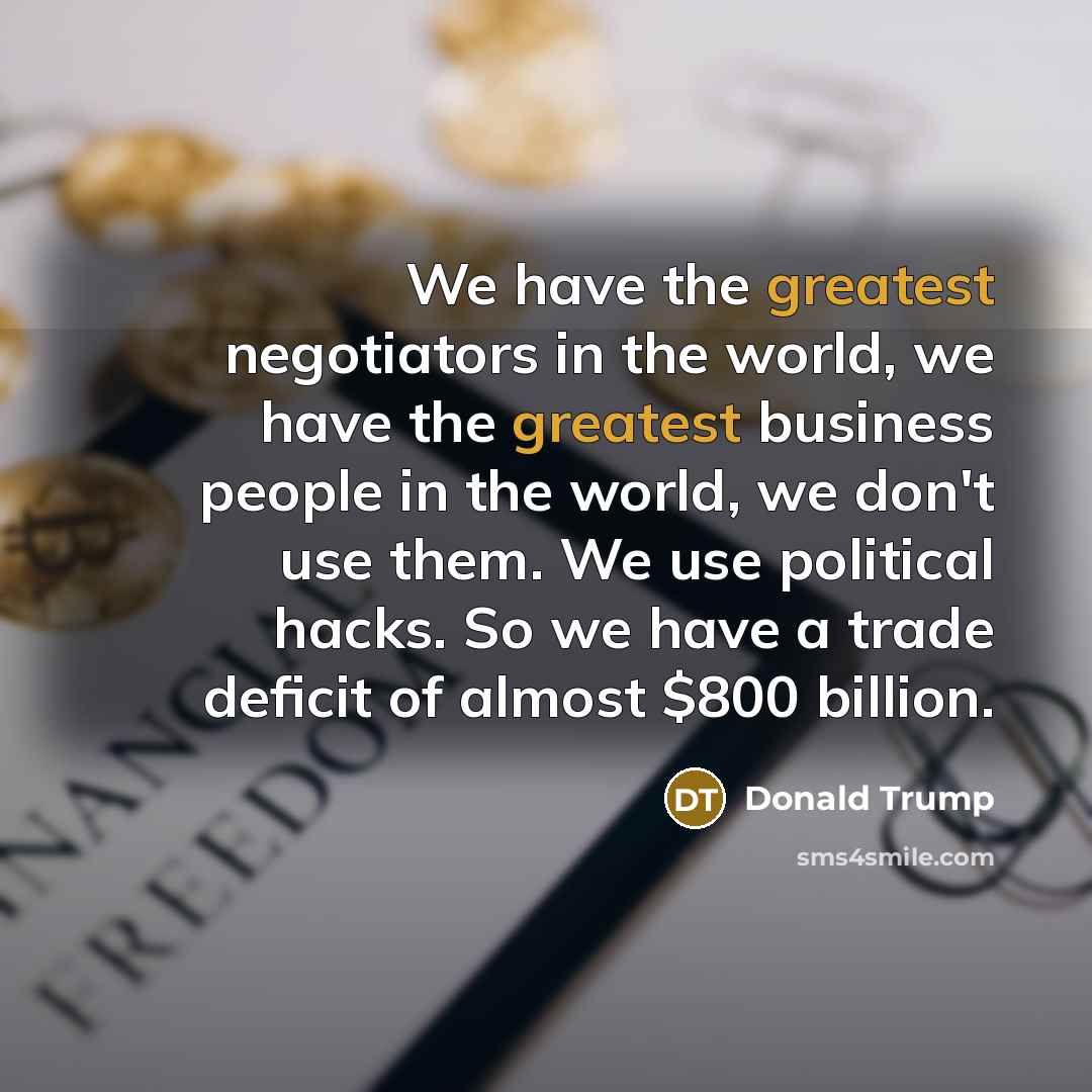 “We have the greatest negotiators in the world, we have…” quote by Donald Trump